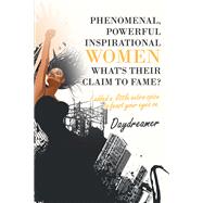 Phenomenal, Powerful Inspirational Women What’s Their Claim to Fame?