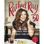 Rachael Ray 50 Memories and Meals from a Sweet and Savory Life: A Cookbook