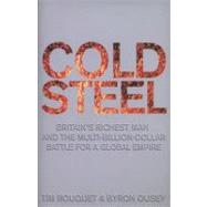 Cold Steel : Britain's Richest Man and the Multi-Billion-Dollar Battle for a Global Empire