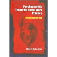 Psychoanalytic Theory for Social Work Practice: Thinking Under Fire