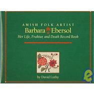 Amish Folk Artist Barbara Ebersol : Her Life, Fraktur, and death Record Book