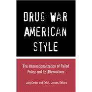 Drug War American Style: The Internationalization of Failed Policy and its Alternatives
