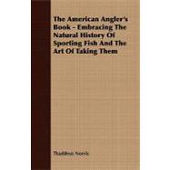 The American Angler's Book: Embracing the Natural History of Sporting Fish and the Art of Taking Them