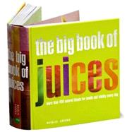 The Big Book of Juices More Than 400 Natural Blends for Health and Vitality Every Day