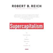 Supercapitalism The Transformation of Business, Democracy, and Everyday Life