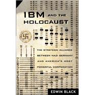 IBM and the Holocaust : The Strategic Alliance Between Nazi Germany and America's Most Powerful Corporation