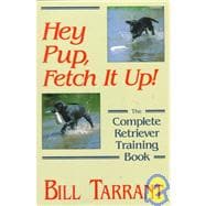 Hey Pup, Fetch It Up! The Complete Retriever Training Book