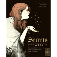 Secrets of the Witch An initiation into our history and our wisdom