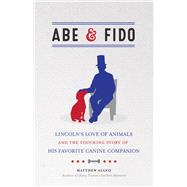 Abe & Fido Lincoln's Love of Animals and the Touching Story of His Favorite Canine Companion