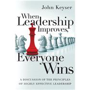 When Leadership Improves, Everyone Wins A Discussion of the Principles of Highly Effective Leadership
