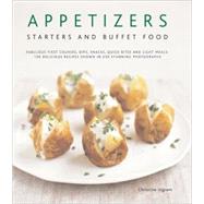 Appetizers, Starters and Buffet Food Fabulous First Courses, Dips, Snacks, Quick Bites And Light Meals: 150 Delicious Recipes Shown In 250 Stunning Photographs