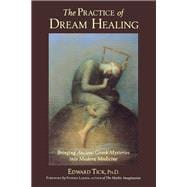 The Practice of Dream Healing Bringing Ancient Greek Mysteries into Modern Medicine