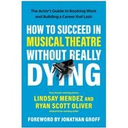 How to Succeed in Musical Theatre Without Really Dying