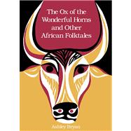 The Ox of the Wonderful Horns And Other African Folktales