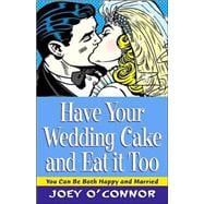 Have Your Wedding Cake and Eat It Too!: You Can Be Both Happy and Married