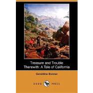 Treasure and Trouble Therewith : A Tale of California