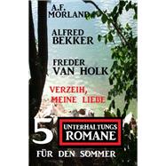 Verzeih, meine Liebe: 5 Unterhaltungsromane für den Sommer