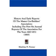 History and Early Reports of the Master Car-Builders' Association : Including the First Six Annual Reports of the Association for the Years 1867-1872 (