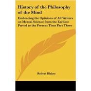 History of the Philosophy of the Mind : Embracing the Opinions of All Writers on Mental Science from the Earliest Period to the Present Time