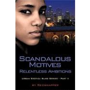 Scandalous Motives - Relentless Ambitions : Urban Erotica Bliss Series - Part II