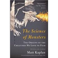 The Science of Monsters The Origins of the Creatures We Love to Fear