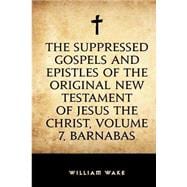 The Suppressed Gospels and Epistles of the Original New Testament of Jesus the Christ