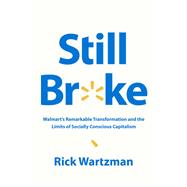 Still Broke Walmart's Remarkable Transformation and the Limits of Socially Conscious Capitalism