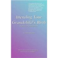 Attending Your Grandchild's Birth : A Guide for Grandparents