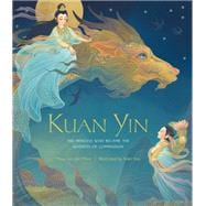 Kuan Yin The Princess Who Became the Goddess of Compassion