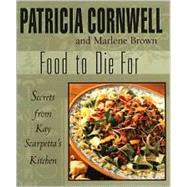 Food to Die For : Secrets from Kay Scarpetta's Kitchen