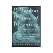 Natural History of Parenting : From Emperor Penguins to Reluctant Ewes, a Naturalist Looks at Parenting in the Animal World and Ours