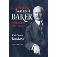 Captain James A. Baker of Houston, 1857-1941