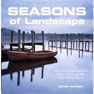 Seasons of Landscape : An Inspirational and Instructional Guide in Photography