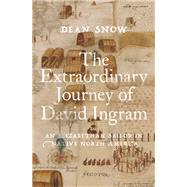 The Extraordinary Journey of David Ingram An Elizabethan Sailor in Native North America