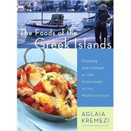 Foods of the Greek Islands : Cooking and Culture at the Crossroads of the Mediterranean