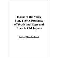 The House of the Misty Star, a Romance of Youth And Hope And Love in Old Japan