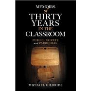 Memoirs of Thirty Years in the Classroom: Public, Private and Parochial