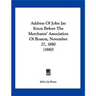 Address of John Jay Knox Before the Merchants' Association of Boston, November 27, 1880