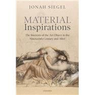Material Inspirations The Interests of the Art Object in the Nineteenth Century and After