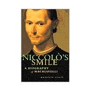 Niccolo's Smile A Biography of Machiavelli