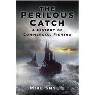 The Perilous Catch A History of Commercial Fishing