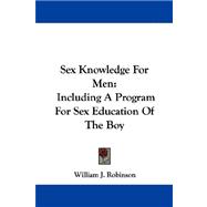 Sex Knowledge for Men : Including A Program for Sex Education of the Boy