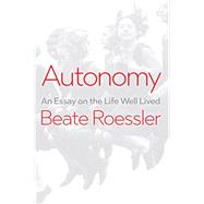 Autonomy An Essay on the Life Well-Lived