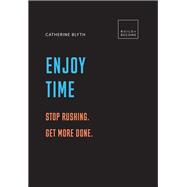 Enjoy Time: Stop rushing. Get more done. 20 thought-provoking lessons.
