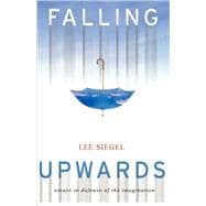 Falling Upwards Essays in Defense of the Imagination