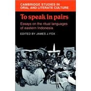 To Speak in Pairs: Essays on the Ritual Languages of eastern Indonesia