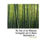 The Time of the Millennium Investigated; and Its Nature Determined on Scriptural Grounds