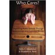 Who Cares? : Improving Public Schools Through Relationships and Customer Service