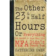 The Other 23 & a Half Hours Or Everything You Wanted to Know That Your MFA Didn't Teach You