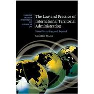 The Law and Practice of International Territorial Administration: Versailles to Iraq and Beyond